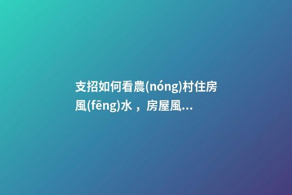 支招如何看農(nóng)村住房風(fēng)水，房屋風(fēng)水學(xué)5個(gè)禁忌（干貨收藏了）